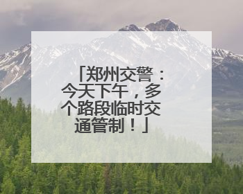 郑州交警：今天下午，多个路段临时交通管制！