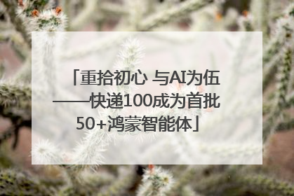 重拾初心 与AI为伍——快递100成为首批50+鸿蒙智能体