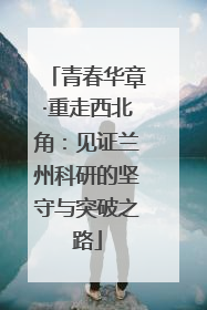 青春华章·重走西北角：见证兰州科研的坚守与突破之路