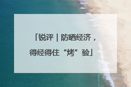 锐评｜防晒经济，得经得住“烤”验