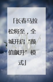 长春马拉松将至，全城开启“颜值飙升”模式