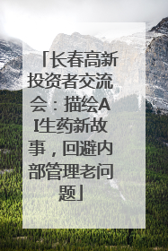长春高新投资者交流会：描绘AI生药新故事，回避内部管理老问题