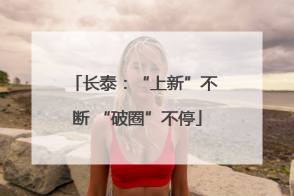 长泰：“上新”不断 “破圈”不停