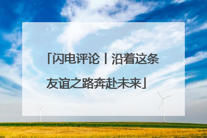 闪电评论丨沿着这条友谊之路奔赴未来