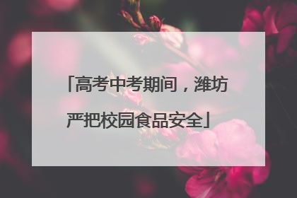高考中考期间，潍坊严把校园食品安全