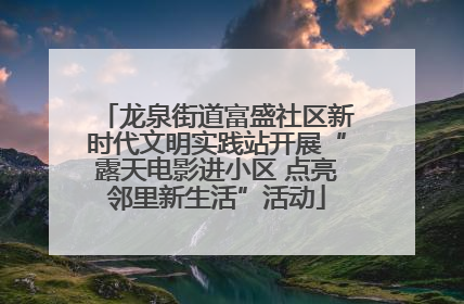 龙泉街道富盛社区新时代文明实践站开展“露天电影进小区 点亮邻里新生活”活动
