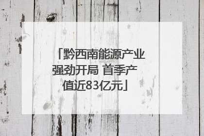 黔西南能源产业强劲开局 首季产值近83亿元