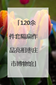 120余件套隔扇作品亮相枣庄市博物馆
