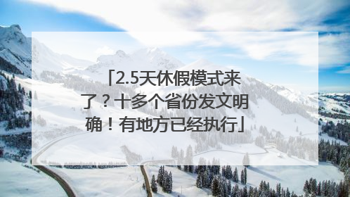 2.5天休假模式来了？十多个省份发文明确！有地方已经执行