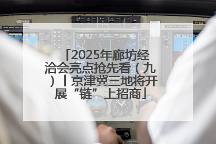 2025年廊坊经洽会亮点抢先看（九）丨京津冀三地将开展“链”上招商