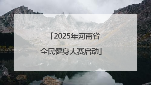 2025年河南省全民健身大赛启动