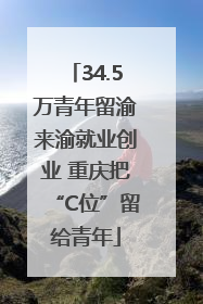 34.5万青年留渝来渝就业创业 重庆把“C位”留给青年
