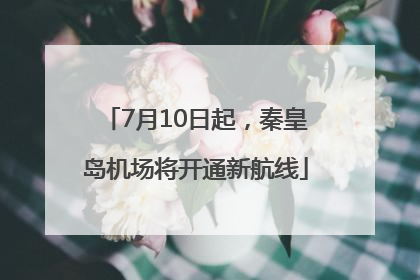 7月10日起，秦皇岛机场将开通新航线