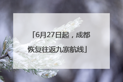 6月27日起，成都恢复往返九寨航线