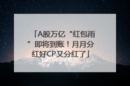 A股万亿“红包雨”即将到账！月月分红好CP又分红了